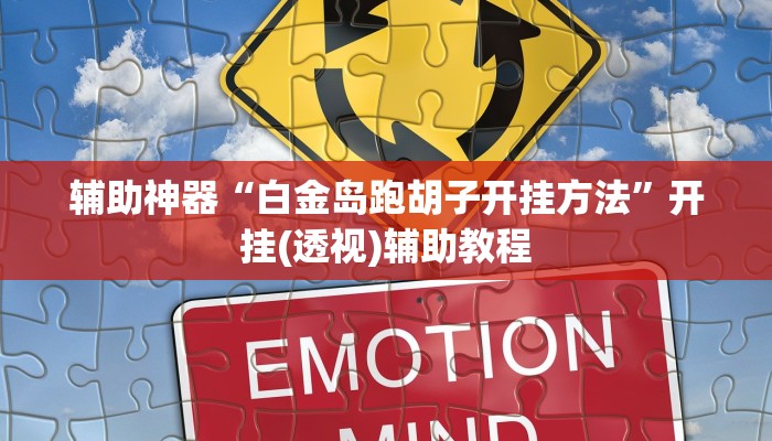 辅助神器“白金岛跑胡子开挂方法”开挂(透视)辅助教程 辅助神器“白金岛跑胡子开挂方法”开挂(透视)辅助教程