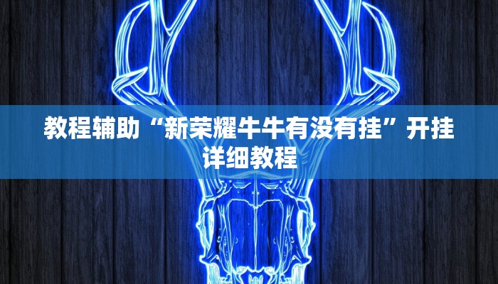 教程辅助“新荣耀牛牛有没有挂”开挂详细教程 教程辅助“新荣耀牛牛有没有挂”开挂详细教程