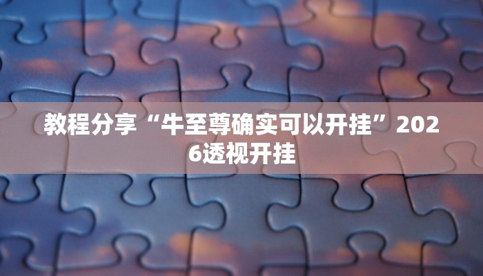 教程分享“牛至尊确实可以开挂”2026透视开挂 教程分享“牛至尊确实可以开挂”2026透视开挂
