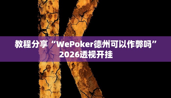 教程分享“WePoker德州可以作弊吗”2026透视开挂 教程分享“WePoker德州可以作弊吗”2026透视开挂