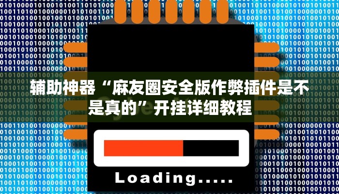 辅助神器“麻友圈安全版作弊插件是不是真的”开挂详细教程 辅助神器“麻友圈安全版作弊插件是不是真的”开挂详细教程