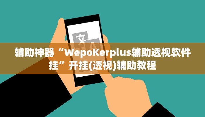 辅助神器“WepoKerplus辅助透视软件挂”开挂(透视)辅助教程 辅助神器“WepoKerplus辅助透视软件挂”开挂(透视)辅助教程
