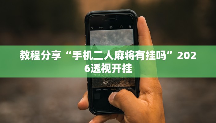 教程分享“手机二人麻将有挂吗”2026透视开挂 教程分享“手机二人麻将有挂吗”2026透视开挂