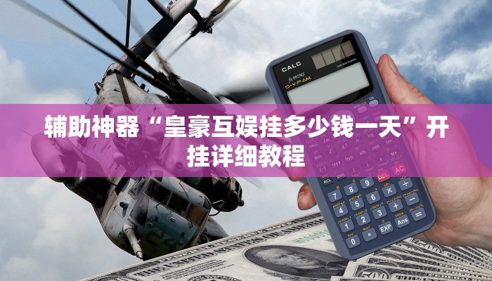 辅助神器“皇豪互娱挂多少钱一天”开挂详细教程