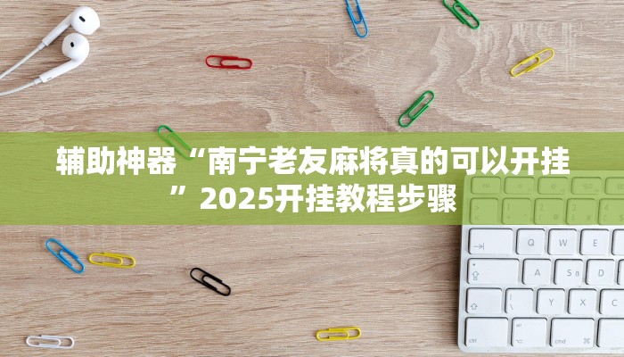 辅助神器“南宁老友麻将真的可以开挂”2025开挂教程步骤