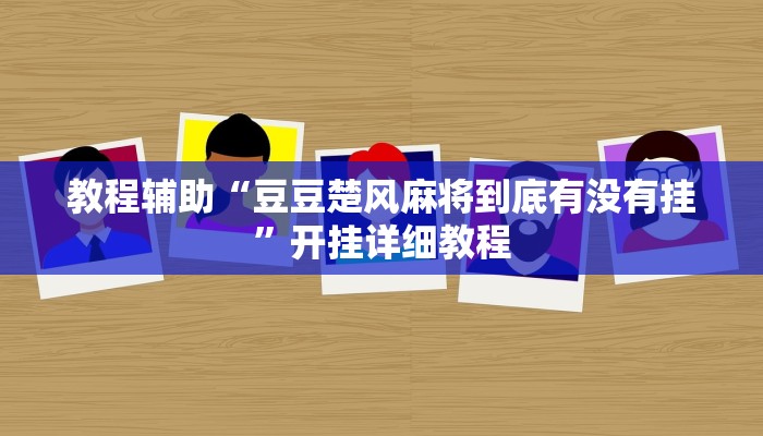 教程辅助“豆豆楚风麻将到底有没有挂”开挂详细教程