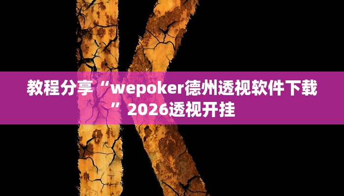 教程分享“wepoker德州透视软件下载”2026透视开挂 教程分享“wepoker德州透视软件下载”2026透视开挂