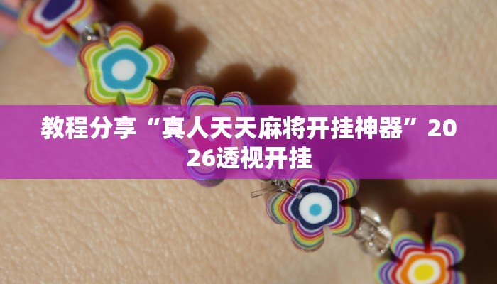 教程分享“真人天天麻将开挂神器”2026透视开挂 教程分享“真人天天麻将开挂神器”2026透视开挂