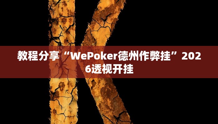 教程分享“WePoker德州作弊挂”2026透视开挂 教程分享“WePoker德州作弊挂”2026透视开挂