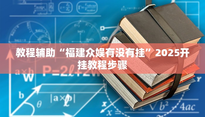 教程辅助“福建众娱有没有挂”2025开挂教程步骤 教程辅助“福建众娱有没有挂”2025开挂教程步骤