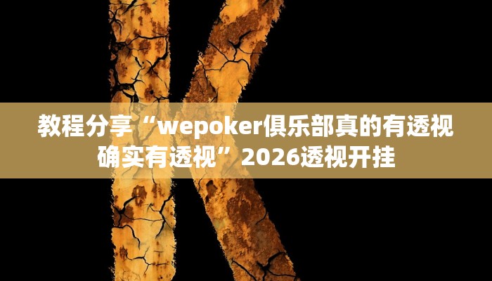 教程分享“wepoker俱乐部真的有透视确实有透视”2026透视开挂 教程分享“wepoker俱乐部真的有透视确实有透视”2026透视开挂