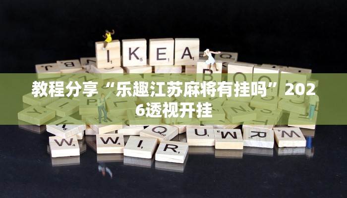 教程分享“乐趣江苏麻将有挂吗”2026透视开挂 教程分享“乐趣江苏麻将有挂吗”2026透视开挂