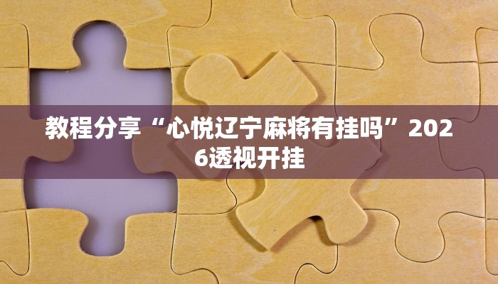 教程分享“心悦辽宁麻将有挂吗”2026透视开挂 教程分享“心悦辽宁麻将有挂吗”2026透视开挂