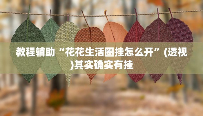 教程辅助“花花生活圈挂怎么开”(透视)其实确实有挂 教程辅助“花花生活圈挂怎么开”(透视)其实确实有挂