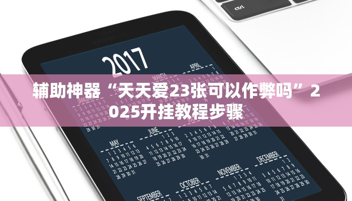 辅助神器“天天爱23张可以作弊吗”2025开挂教程步骤 辅助神器“天天爱23张可以作弊吗”2025开挂教程步骤
