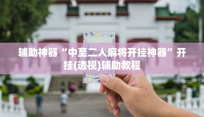 辅助神器“中至二人麻将开挂神器”开挂(透视)辅助教程 辅助神器“中至二人麻将开挂神器”开挂(透视)辅助教程