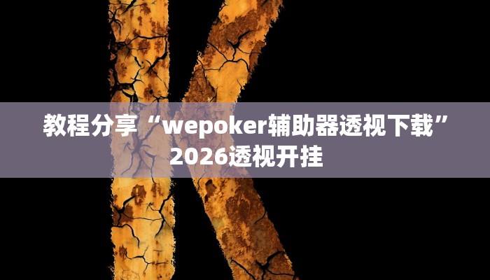 教程分享“wepoker辅助器透视下载”2026透视开挂 教程分享“wepoker辅助器透视下载”2026透视开挂