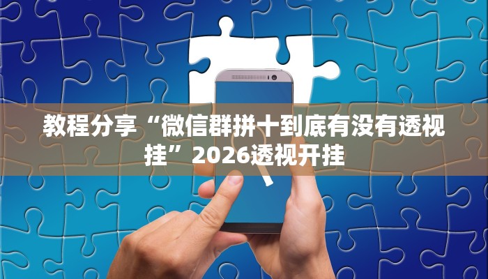 教程分享“微信群拼十到底有没有透视挂”2026透视开挂