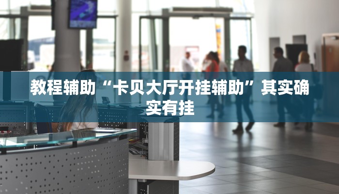 教程辅助“卡贝大厅开挂辅助”其实确实有挂