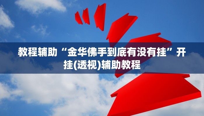 教程辅助“金华佛手到底有没有挂”开挂(透视)辅助教程 教程辅助“金华佛手到底有没有挂”开挂(透视)辅助教程