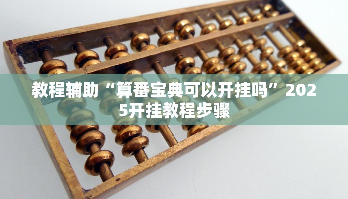 教程辅助“算番宝典可以开挂吗”2025开挂教程步骤