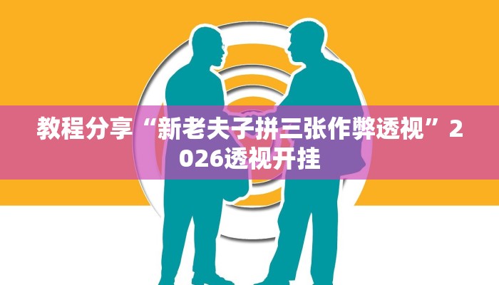 教程分享“新老夫子拼三张作弊透视”2026透视开挂