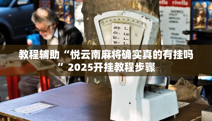 教程辅助“悦云南麻将确实真的有挂吗”2025开挂教程步骤
