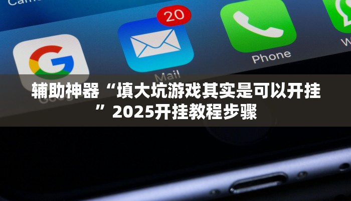 辅助神器“填大坑游戏其实是可以开挂”2025开挂教程步骤