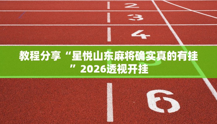 教程分享“星悦山东麻将确实真的有挂”2026透视开挂 教程分享“星悦山东麻将确实真的有挂”2026透视开挂