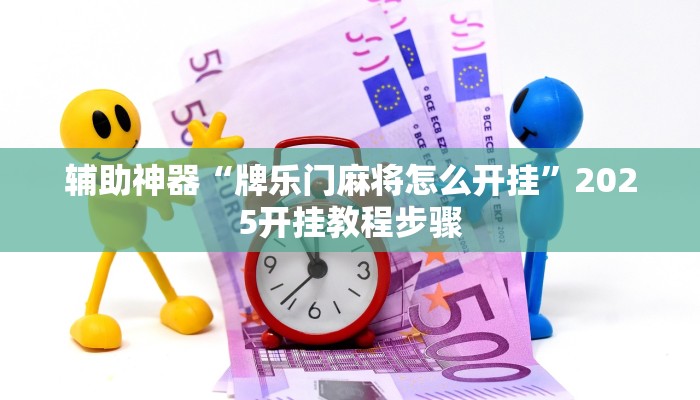 辅助神器“牌乐门麻将怎么开挂”2025开挂教程步骤 辅助神器“牌乐门麻将怎么开挂”2025开挂教程步骤