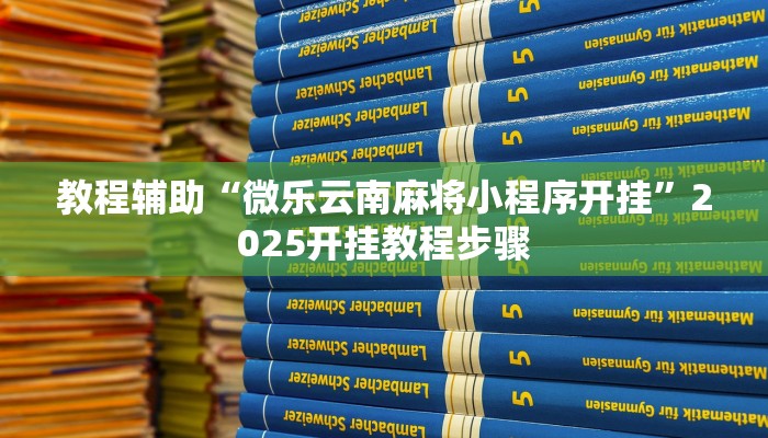 教程辅助“微乐云南麻将小程序开挂”2025开挂教程步骤