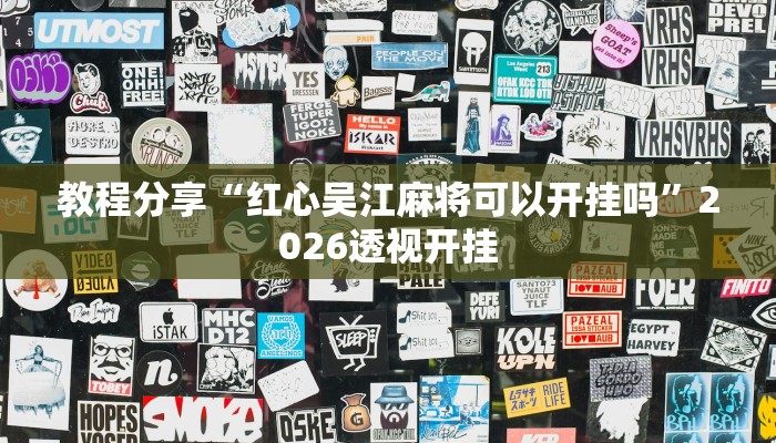 教程分享“红心吴江麻将可以开挂吗”2026透视开挂