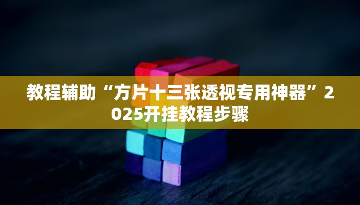 教程辅助“方片十三张透视专用神器”2025开挂教程步骤