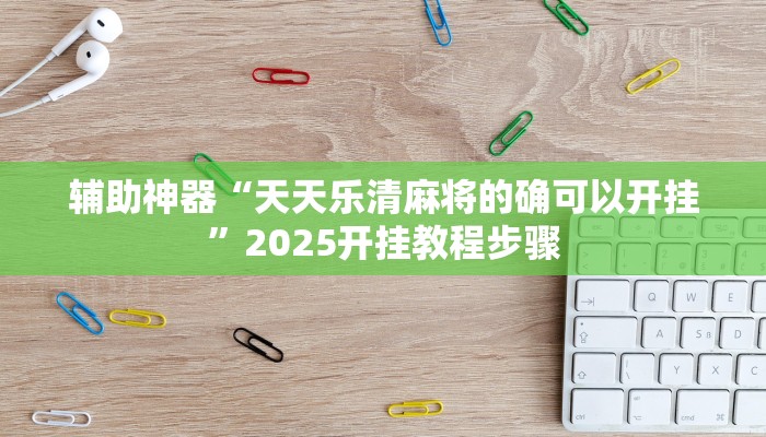 辅助神器“天天乐清麻将的确可以开挂”2025开挂教程步骤