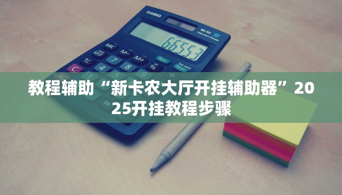教程辅助“新卡农大厅开挂辅助器”2025开挂教程步骤