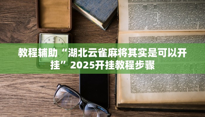 教程辅助“湖北云雀麻将其实是可以开挂”2025开挂教程步骤