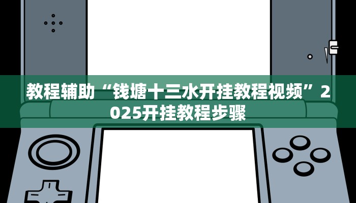 教程辅助“钱塘十三水开挂教程视频”2025开挂教程步骤