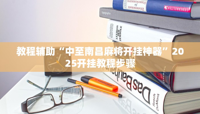 教程辅助“中至南昌麻将开挂神器”2025开挂教程步骤 教程辅助“中至南昌麻将开挂神器”2025开挂教程步骤