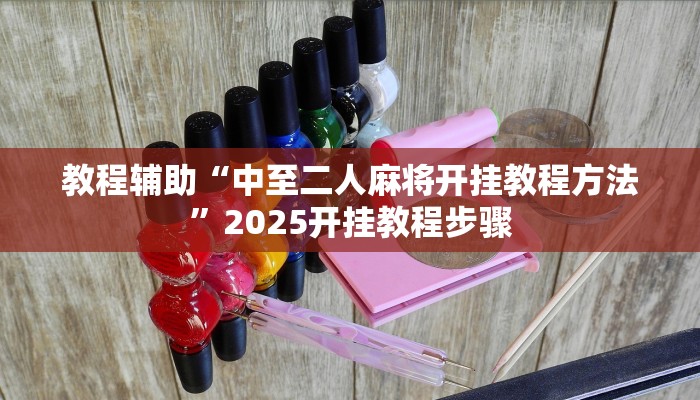 教程辅助“中至二人麻将开挂教程方法”2025开挂教程步骤