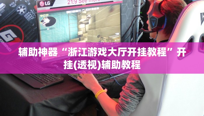 辅助神器“浙江游戏大厅开挂教程”开挂(透视)辅助教程 辅助神器“浙江游戏大厅开挂教程”开挂(透视)辅助教程