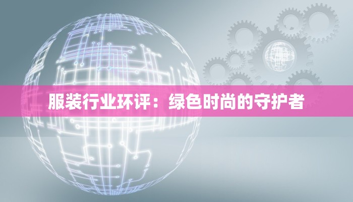 服装行业环评：绿色时尚的守护者